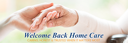Welcome Back Home Care Caring Honest & Trusted